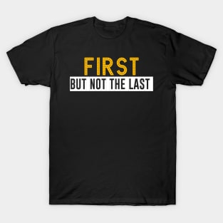 First but not the last T-Shirt